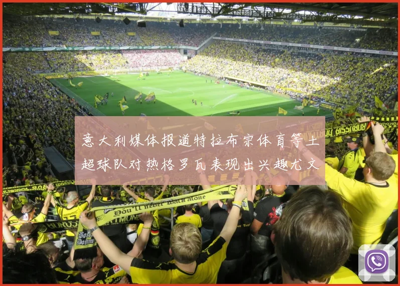 意大利媒体报道特拉布宗体育等土超球队对热格罗瓦表现出兴趣尤文图斯愿意出售这名球员